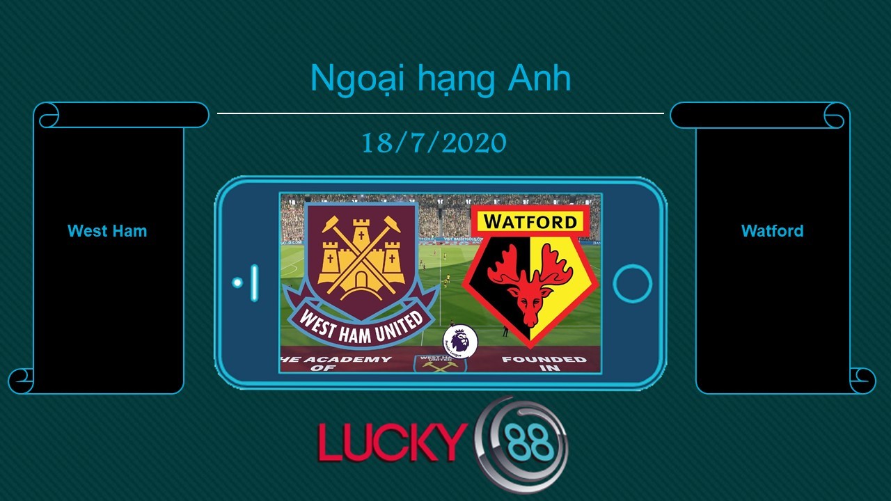 LUCKY88 West Ham United vs Watford , Tip bóng đá miễn phí ngày 18/07/2020