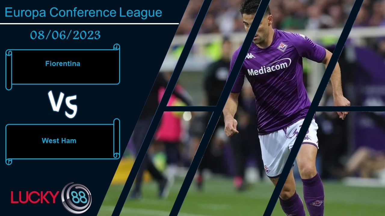 LUCKY88 Fiorentina vs West Ham ,  Nhận định bóng đá 08/06/2023, Thể hiện bản lĩnh
