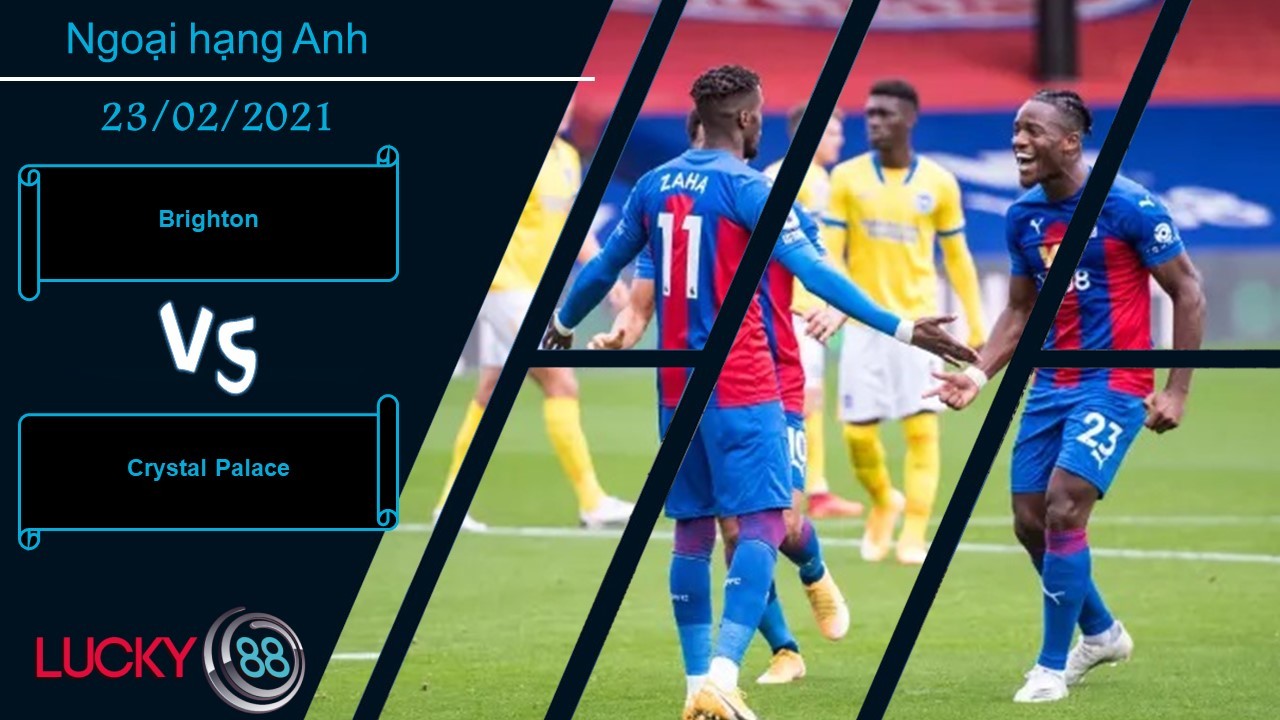 LUCKY88 Brighton vs Crystal Palace ,  Nhận định bóng đá 23/02/2021,  Phát huy điểm tựa