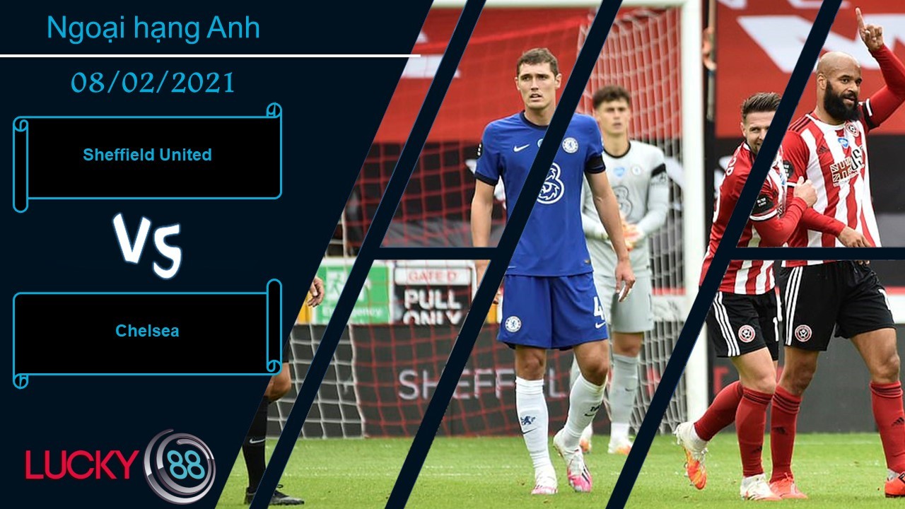 LUCKY88 Sheffield United vs Chelsea , Nhận định bóng đá 08/02/2021, Đối thủ chiếu dưới