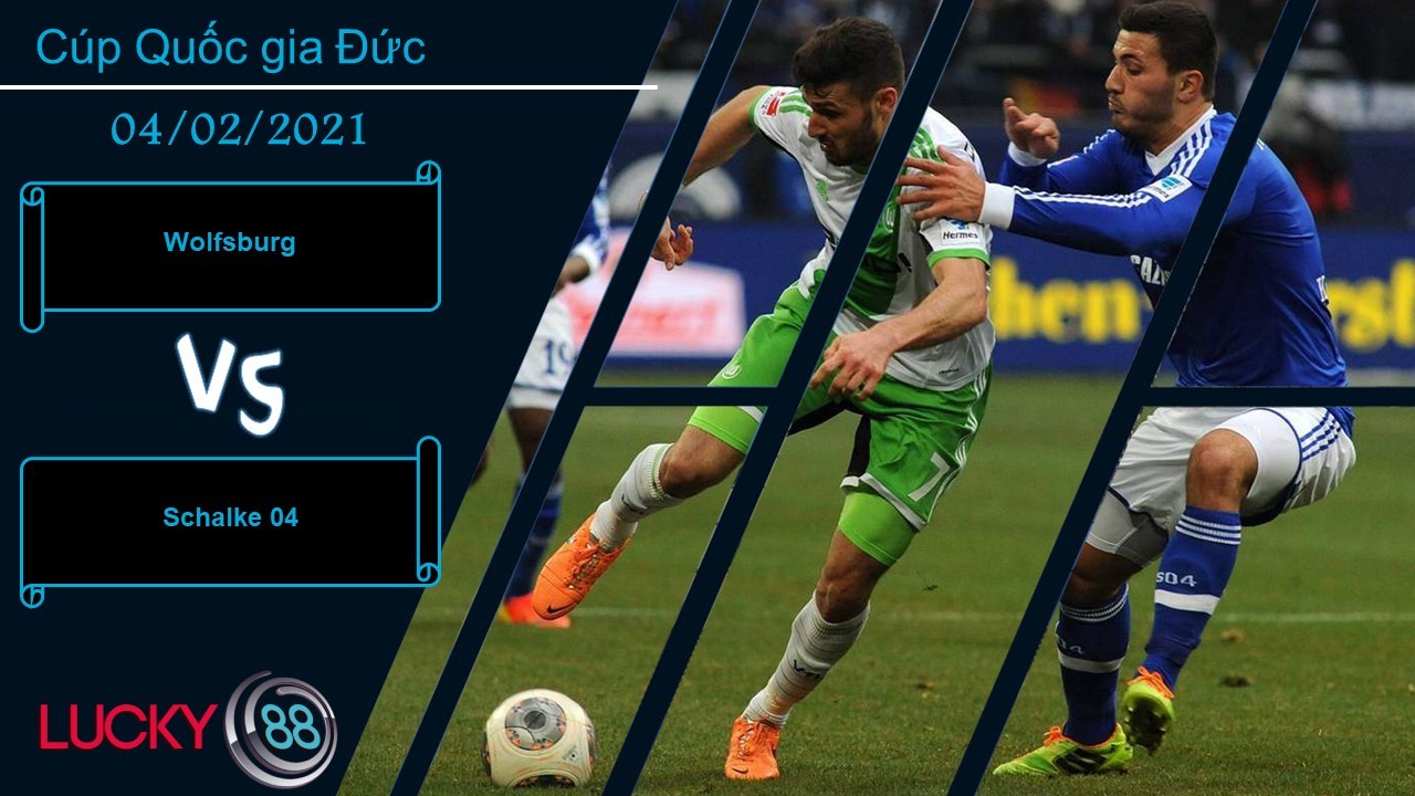 LUCKY88 Wolfsburg vs Schalke 04 ,  Nhận định bóng đá 04/02/2021, Thế trận cởi mở