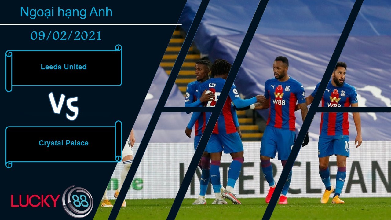 LUCKY88 Leeds United vs Crystal Palace , Nhận định bóng đá 09/02/2021, 3 điểm ở lại