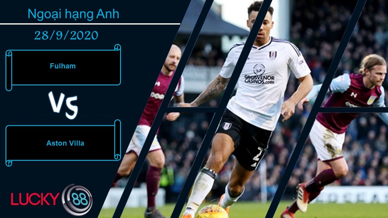 LUCKY88 Fulham vs Aston Villa , Nhận định bóng đá 28/09/2020, Nắm lấy thời cơ