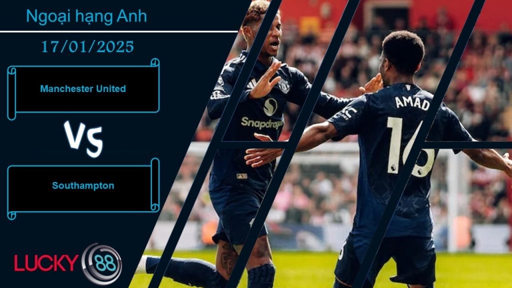 LUCKY88 Manchester United vs Southampton, Nhận định bóng đá 17/01/2025, Đối thủ ngon ăn