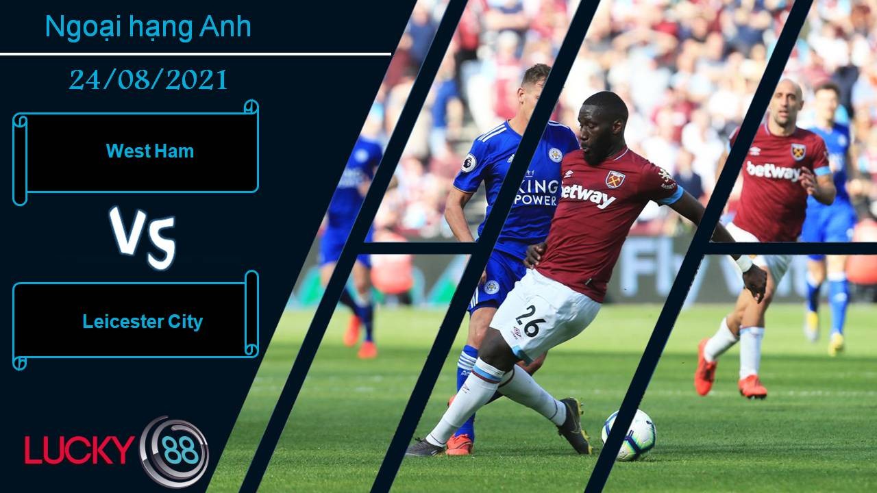 LUCKY88 West Ham vs Leicester City, Nhận định bóng đá 24/08/2021, Sập bẫy ở London