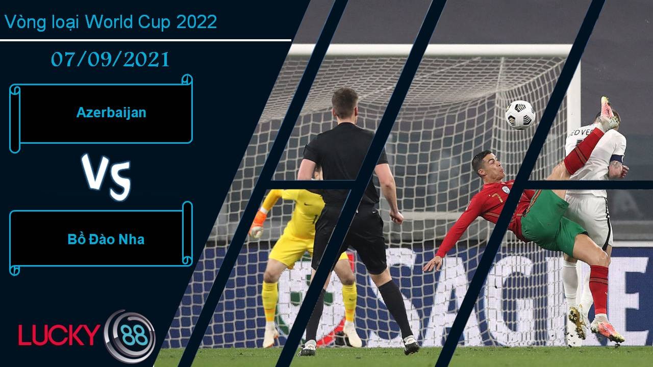 LUCKY88 Azerbaijan vs Bồ Đào Nha, Nhận định bóng đá 07/09/2021, Khó bắt nạt chủ nhà