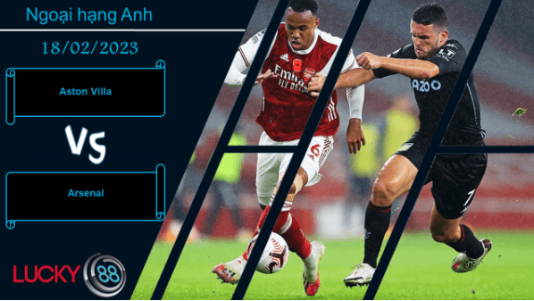 LUCKY88 Aston Villa vs Arsenal,  Nhận định bóng đá 18/02/2023, Chủ nhà gặp khó