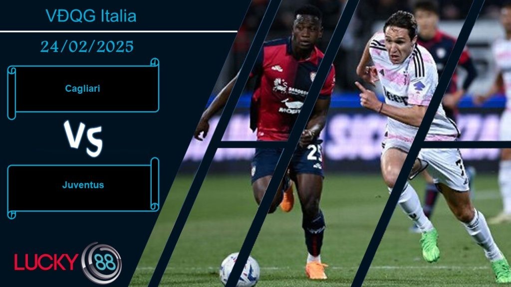 LUCKY88 Cagliari vs Juventus, Nhận định bóng đá 24/02/2025, Cần sự tập trung