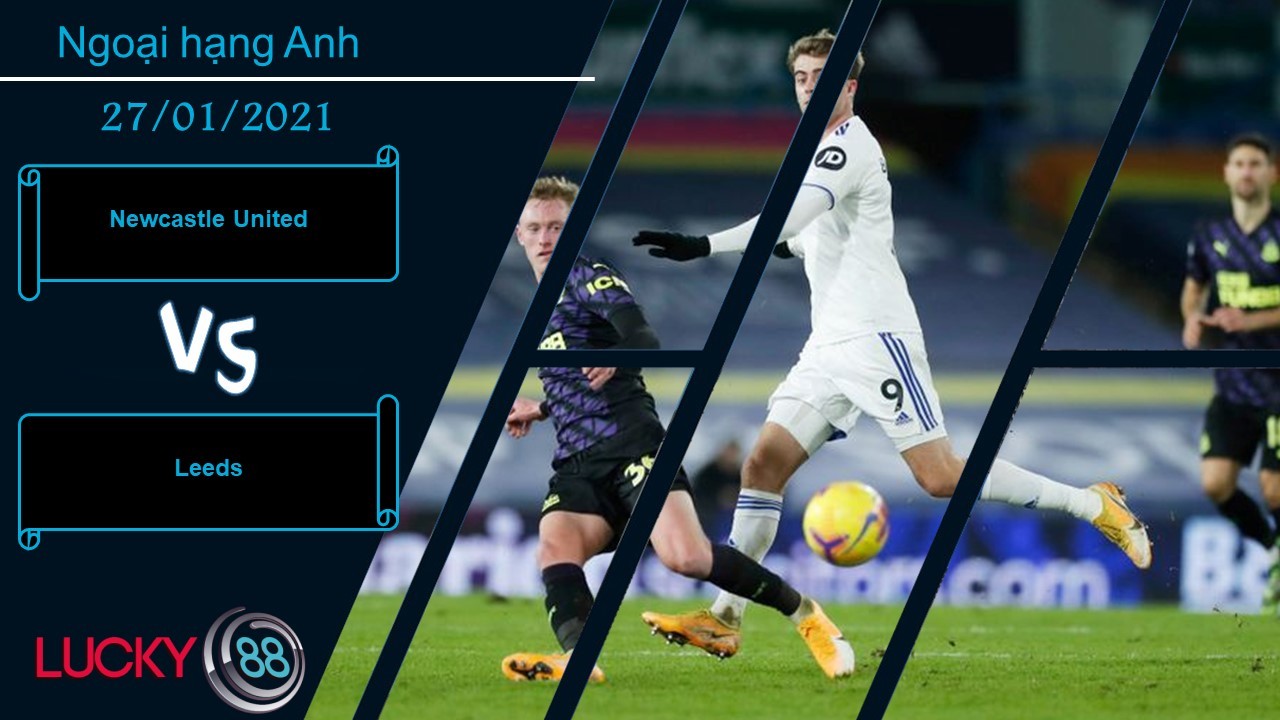 LUCKY88 Newcastle United vs Leeds , Nhận định bóng đá 27/01/2021, Kết quả hợp lý