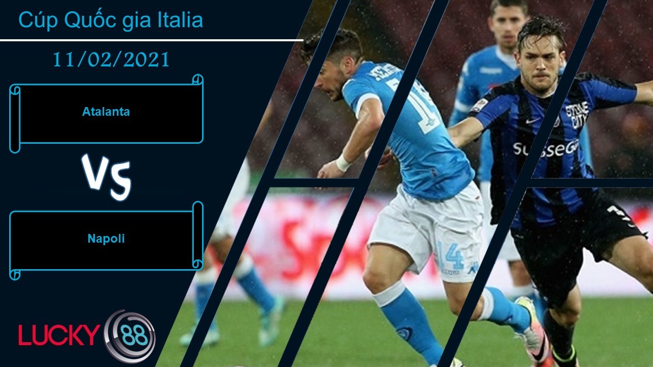 LUCKY88 Atalanta vs Napoli , Nhận định bóng đá 11/02/2021, Cơ hội chia đôi