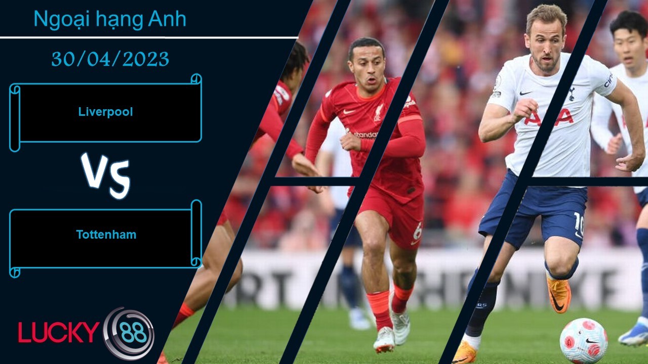 LUCKY88 Liverpool vs Tottenham,  Nhận định bóng đá 30/04/2023, Tự tin có thừa
