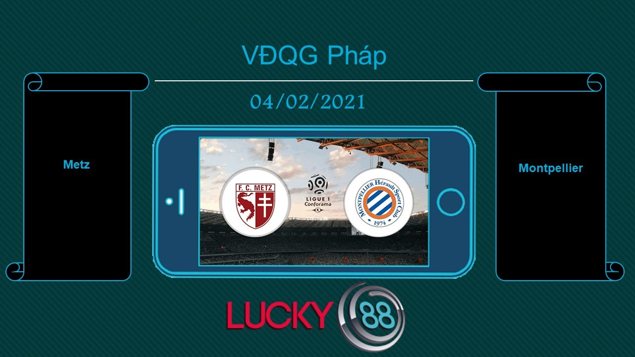 LUCKY88 Metz vs Montpellier, Tip bóng đá miễn phí ngày 04/02/2021