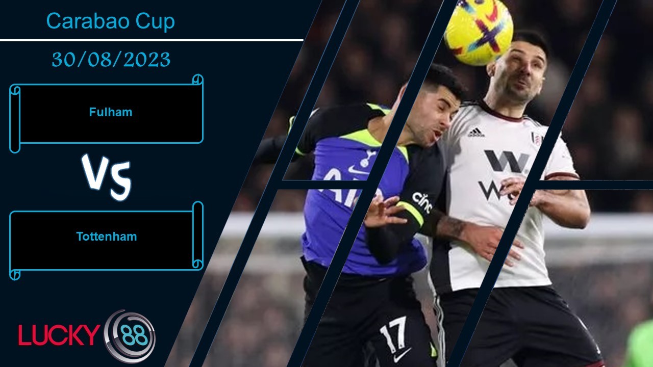 LUCKY88 Fulham vs Tottenham,  Nhận định bóng đá 30/08/2023, Áp đảo tinh thần
