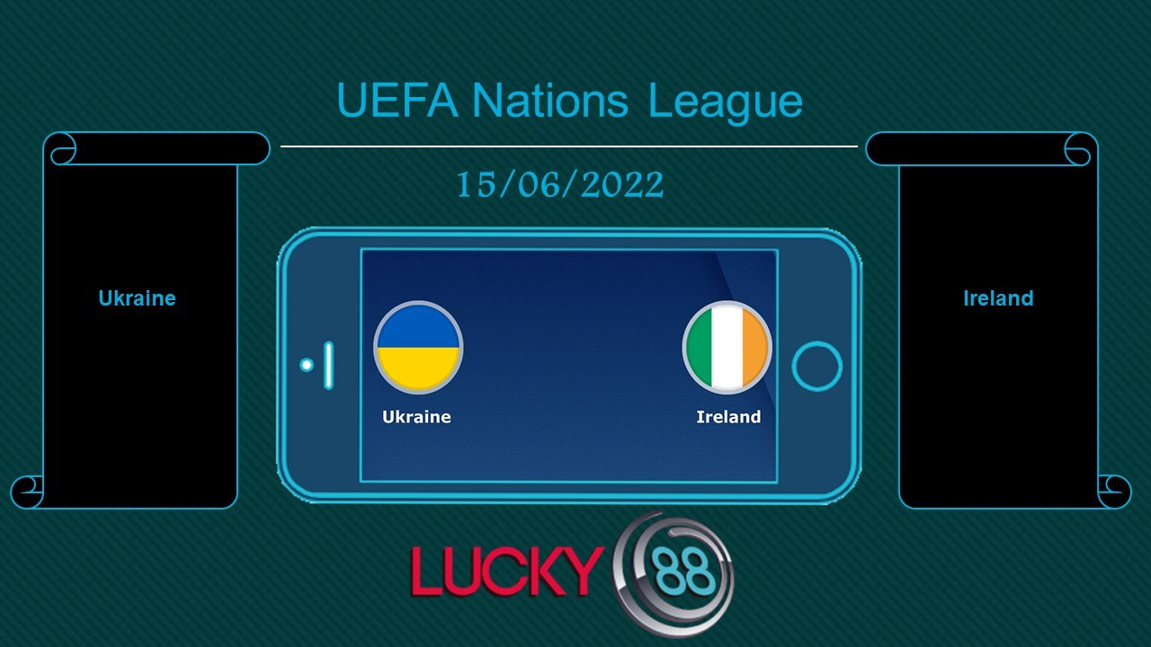 LUCKY88 Ukraine vs Ireland , Tip bóng đá miễn phí ngày 15/06/2022