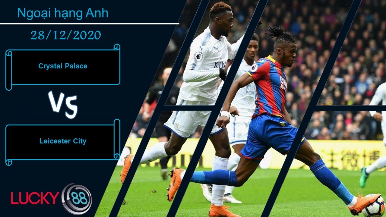 LUCKY88 Crystal Palace vs Leicester City ,  Nhận định bóng đá 28/12/2020, Khác biệt sít sao