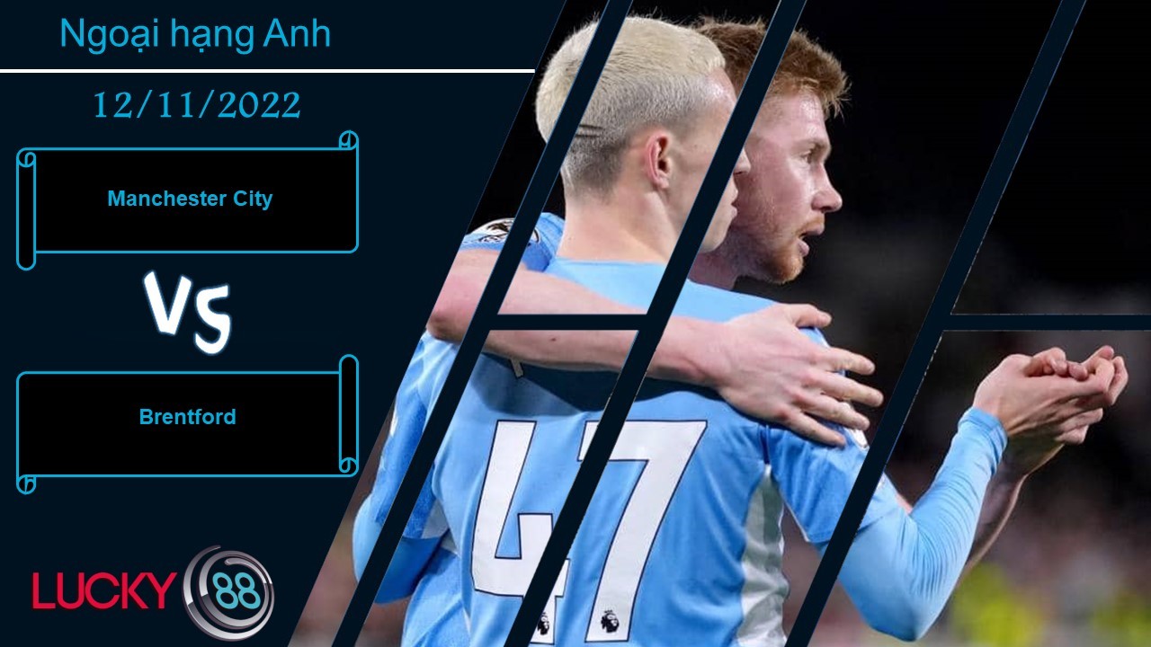 LUCKY88 Manchester City vs Brentford,  Nhận định bóng đá 12/11/2022, Càn quét