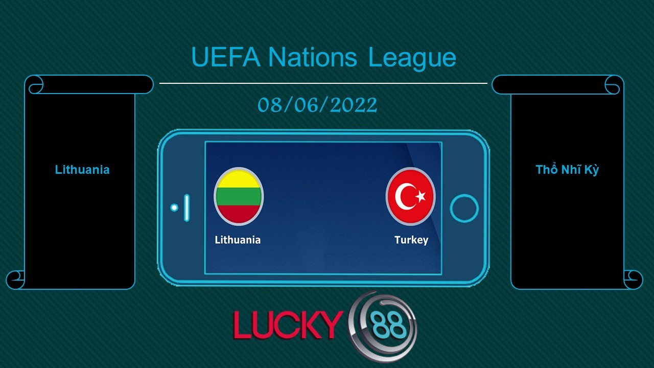 LUCKY88 Lithuania vs Thổ Nhĩ Kỳ, Tip bóng đá miễn phí ngày 08/06/2022