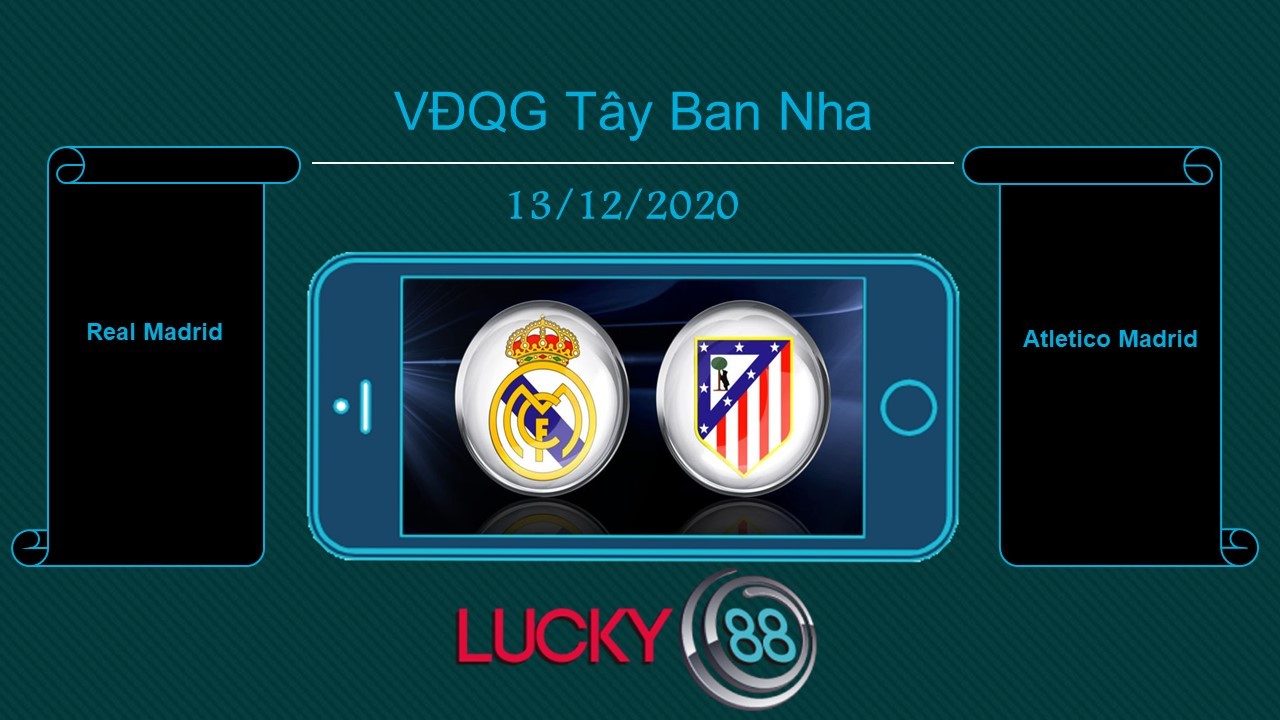 LUCKY88 Real Madrid vs Atletico Madrid , Tip bóng đá miễn phí ngày 13/12/2020