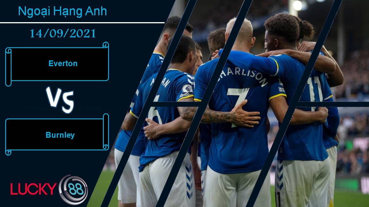 LUCKY88 Everton vs Burnley, Nhận định bóng đá 14/09/2021, Nối dài mạch thăng hoa