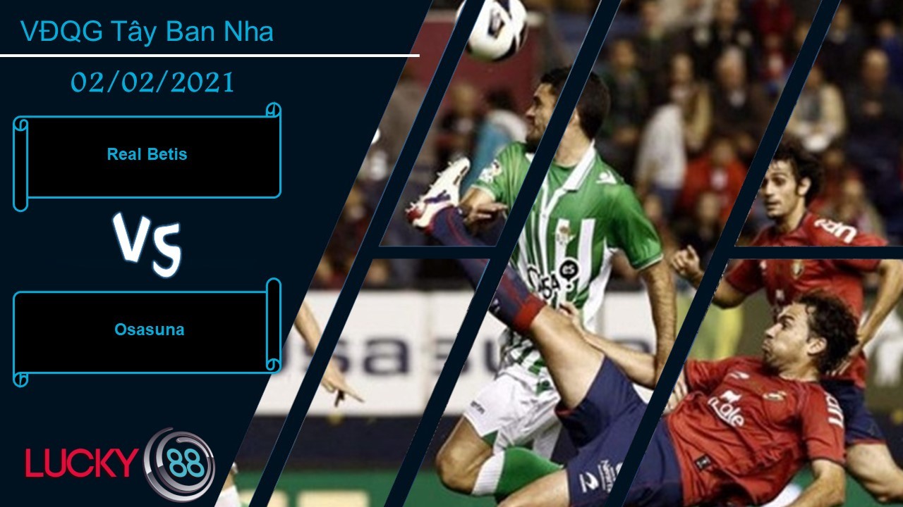 LUCKY88 Real Betis vs Osasuna   ,  Nhận định bóng đá 02/02/2021,  Giữ lại 3 điểm