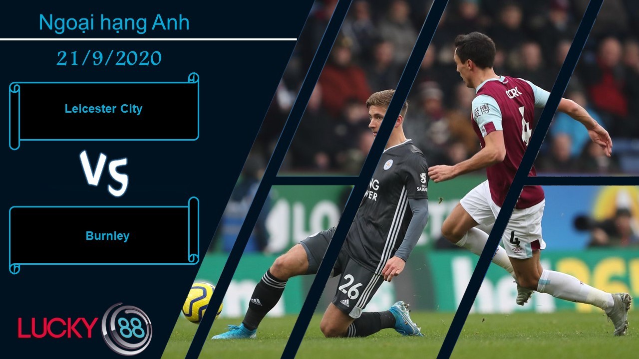 LUCKY88 Leicester City vs Burnley , Nhận định bóng đá 21/09/2020, Tự tin có căn cứ