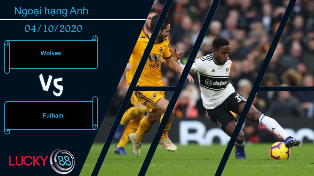 LUCKY88 Wolves vs Fulham , Nhận định bóng đá 04/10/2020, Đứng dậy trấn tĩnh