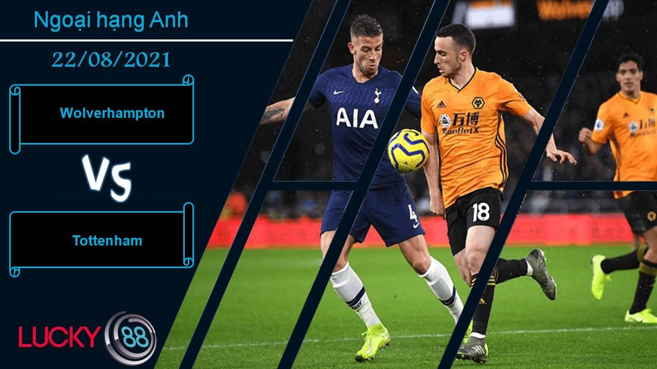 LUCKY88 Wolverhampton vs Tottenham, Nhận định bóng đá 22/08/2021, 1 bàn quyết định