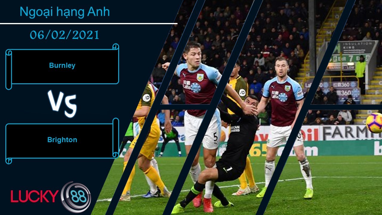 LUCKY88 Burnley vs Brighton , Nhận định bóng đá 06/02/2021, Cơ hội là đây