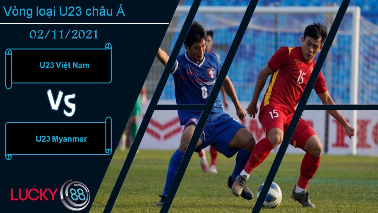 LUCKY88 U23 Việt Nam vs U23 Myanmar, Nhận định bóng đá 02/11/2021, Đoạt tấm vé vàng