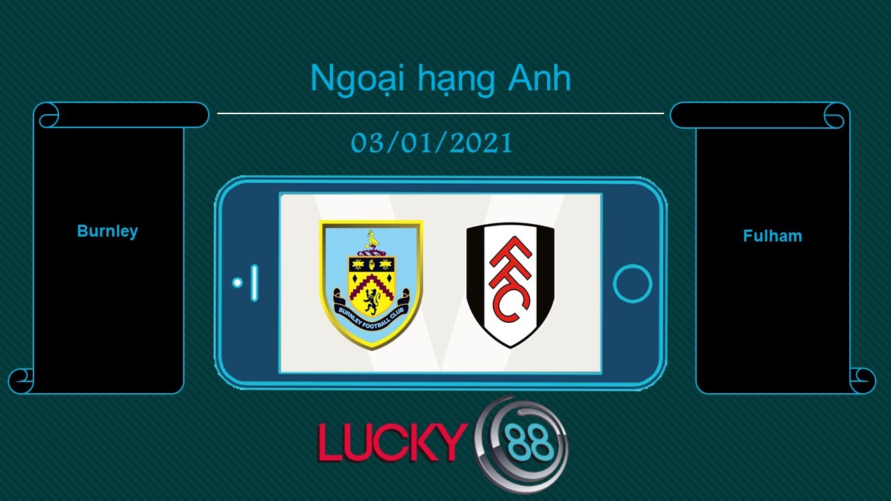 LUCKY88 Burnley vs Fulham  , Tip bóng đá miễn phí ngày 03/01/2021