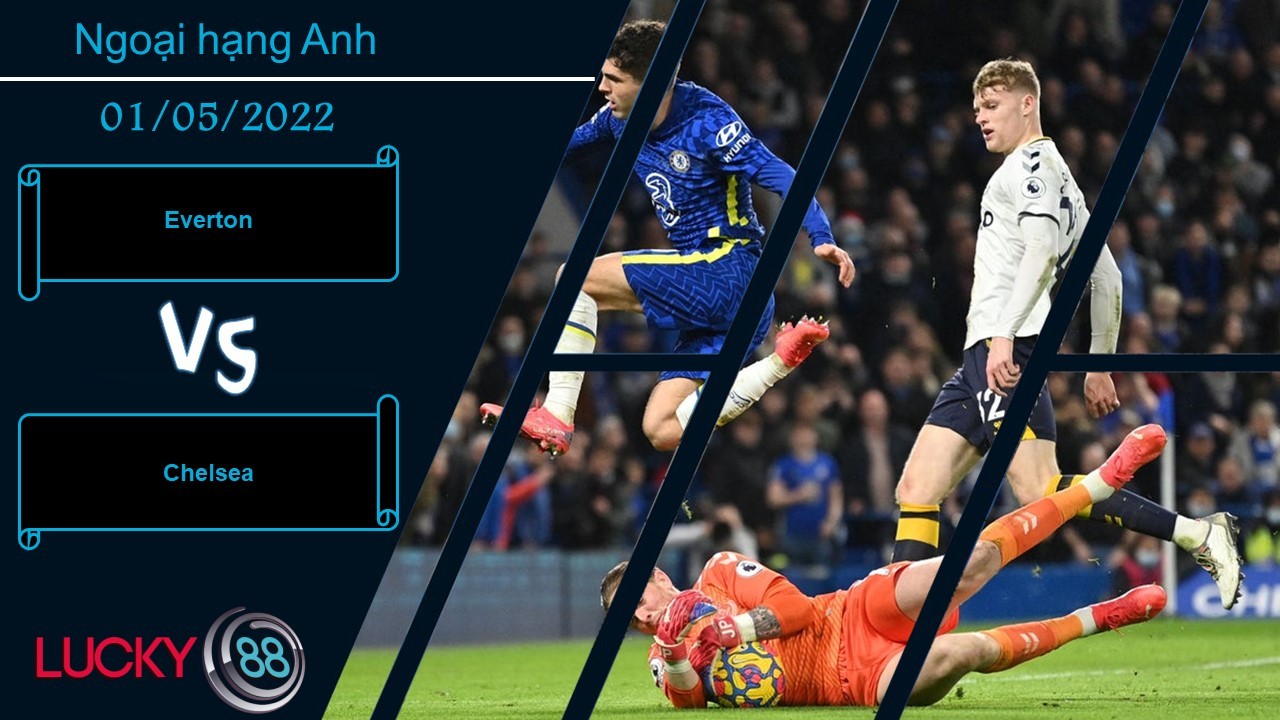 LUCKY88 Everton vs Chelsea  ,  Nhận định bóng đá 01/05/2022,  Chẳng hề e ngại