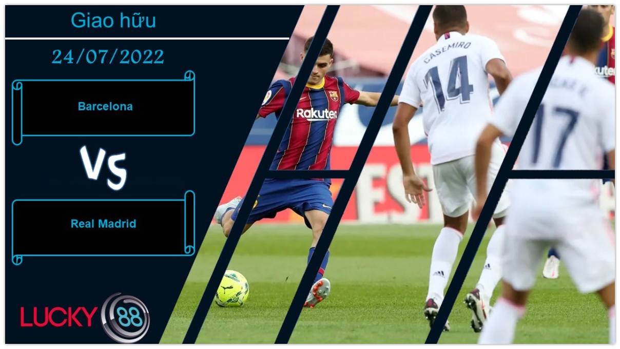 LUCKY88 Barcelona vs Real Madrid ,  Nhận định bóng đá 24/07/2022,  Màn khởi động