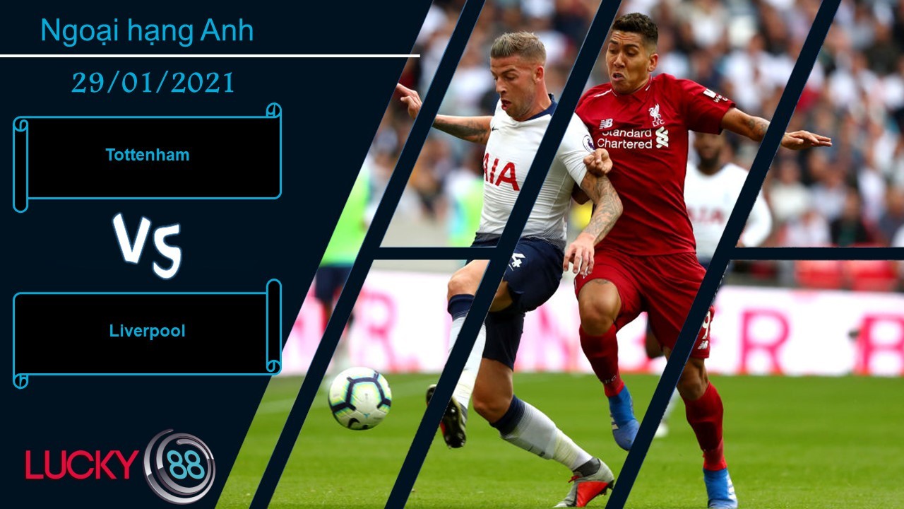 LUCKY88 Tottenham vs Liverpool ,  Nhận định bóng đá 29/01/2021,  Thời cơ đã tới