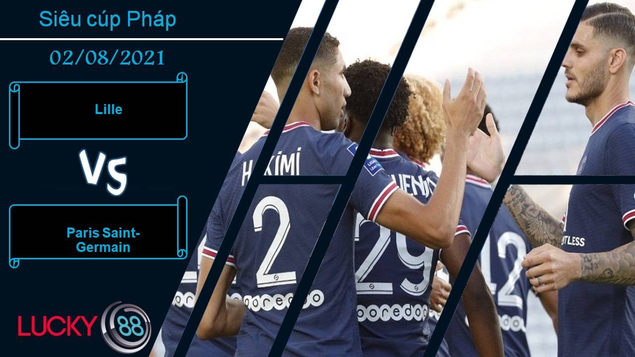 LUCKY88 Lille vs Paris Saint-Germain, Nhận định bóng đá 02/08/2021, Hạ bệ nhà vua