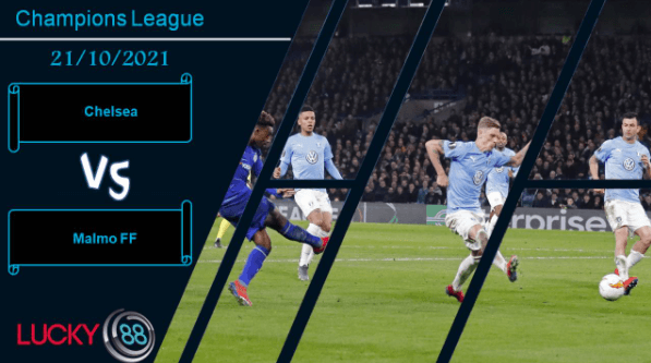 LUCKY88 Chelsea vs Malmo FF, Nhận định bóng đá 21/10/2021, The Blues áp đảo