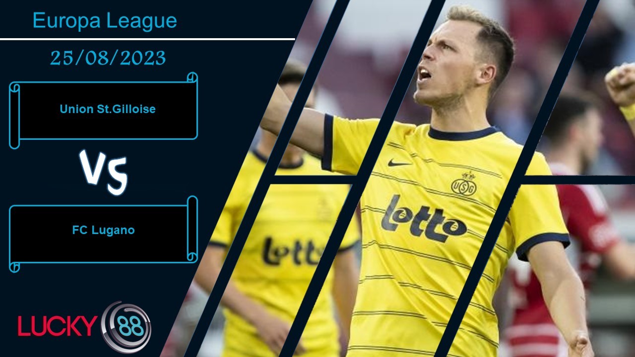 LUCKY88 Union St.Gilloise vs FC Lugano,  Nhận định bóng đá 25/08/2023, Tạo ra lợi thế
