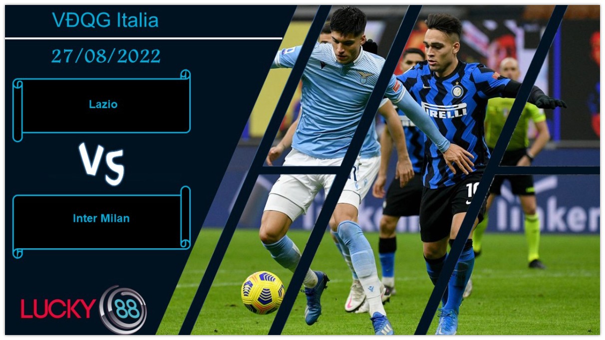LUCKY88 Lazio vs Inter Milan, Nhận định bóng đá 27/08/2022, Đọ sức căng thẳng