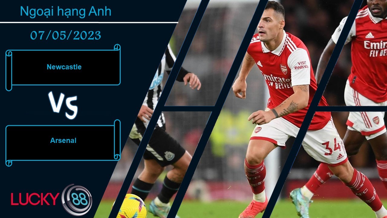 LUCKY88 Newcastle vs Arsenal,  Nhận định bóng đá 07/05/2023, Kèo đấu khó lường