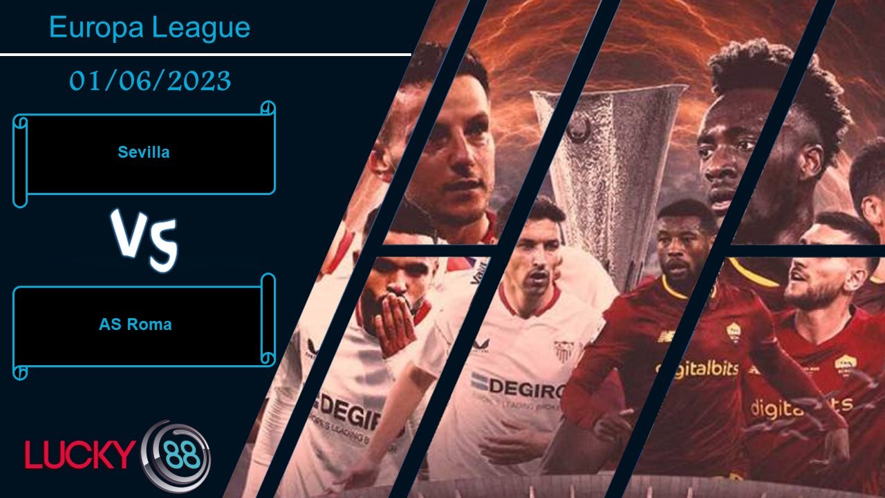 LUCKY88 Sevilla vs AS Roma, Nhận định bóng đá 01/06/2023, So cái đầu lạnh