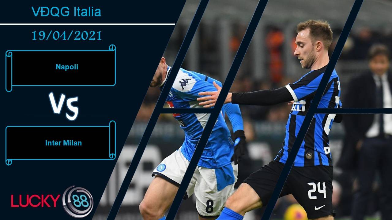 LUCKY88 Napoli vs Inter Milan, Nhận định bóng đá 19/04/2021, Tiến gần ngôi vương
