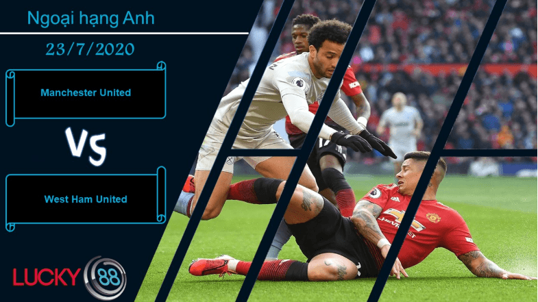 LUCKY88 Manchester United vs West Ham United , Nhận định bóng đá 23/07/2020, Phục hồi tinh thần