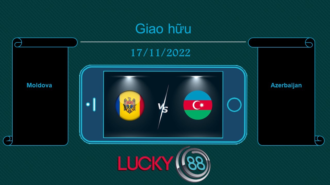 LUCKY88 Moldova vs Azerbaijan, Tip bóng đá miễn phí ngày 17/11/2022